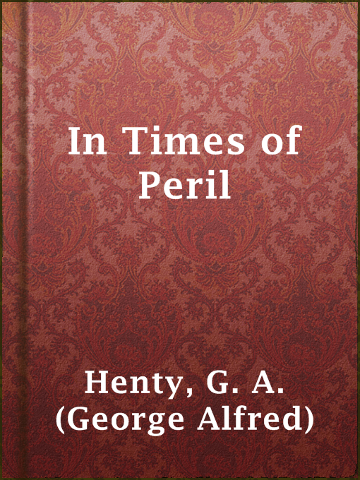 Title details for In Times of Peril by G. A. (George Alfred) Henty - Available